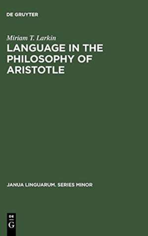 Language in the Philosophy of Aristotle de Miriam T. Larkin