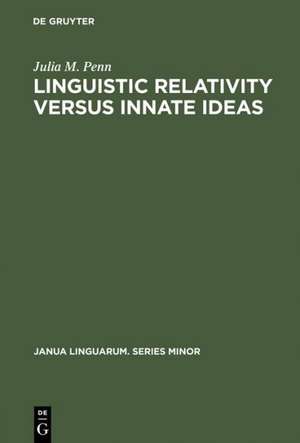 Linguistic Relativity versus Innate Ideas: The Origins of the Sapir-Whorf Hypothesis in German Thought de Julia M. Penn