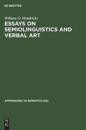 Essays on Semiolinguistics and Verbal Art de William O. Hendricks