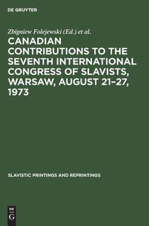 Canadian Contributions to the Seventh International Congress of Slavists, Warsaw, August 21-27, 1973 de Zbigniew Folejewski