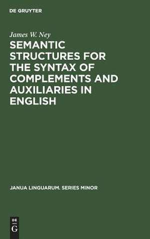 Semantic Structures for the Syntax of Complements and Auxiliaries in English de James W. Ney