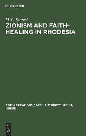 Zionism and Faith-Healing in Rhodesia: Aspects of African Independent Churches de M. L. Daneel