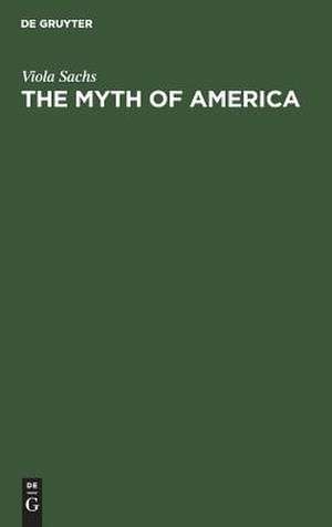 The Myth of America: Essays in the Structures of Literary Imagination de Viola Sachs