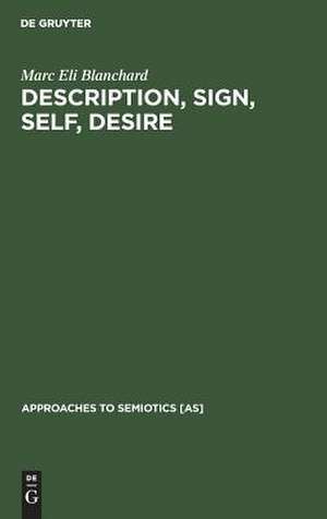 Description, Sign, Self, Desire: Critical Theory in the Wake of Semiotics de Marc E. Blanchard