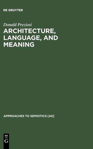 Architecture, Language, and Meaning: The Origins of the Built World and its Semiotic Organization de Donald Preziosi