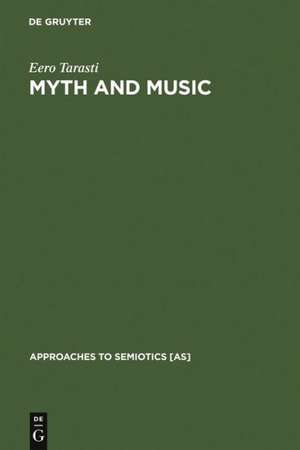 Myth and Music: A Semiotic Approach to the Aesthetics of Myth in Music especially that of Wagner, Sibelius and Stravinsky de Eero Tarasti