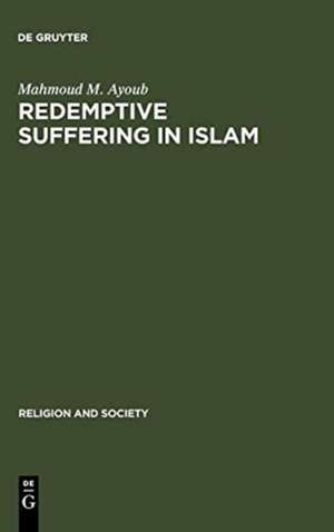 Redemptive Suffering in Islam: A Study of the Devotional Aspects of Ashura in Twelver Shi'ism de Mahmoud M. Ayoub