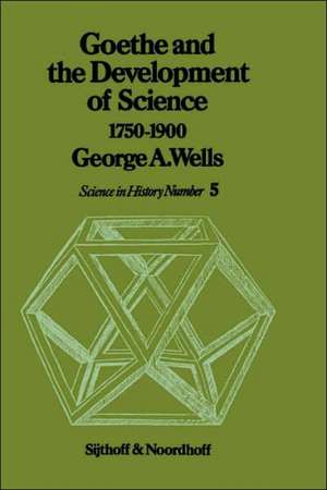 Goethe and the Development of Science 1750-1900 de G.A. Wells