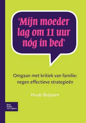 Mijn moeder lag om 11 uur nóg in bed: Omgaan met kritiek van familie: negen effectieve strategieën de Huub Buijssen