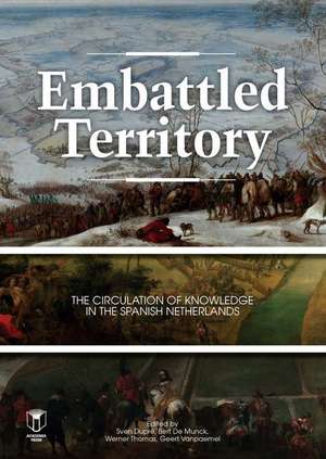 Embattled Territory: The Circulation of Knowledge in the Spanish Netherlands de Sven Dupre