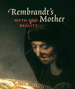 Rembrandt's Mother: Myth and Reality de Christiaan Vogelaar