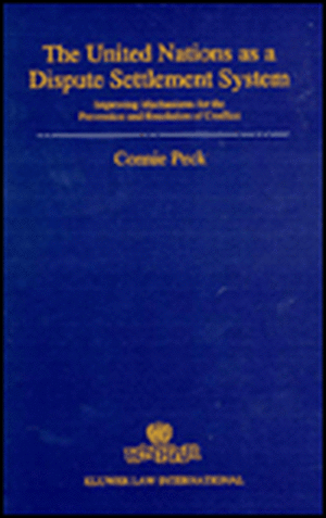 The United Nations as a Dispute Settlement System: Involving Mechanisms for the Prevention and Resolution of Conflict de Connie Peck