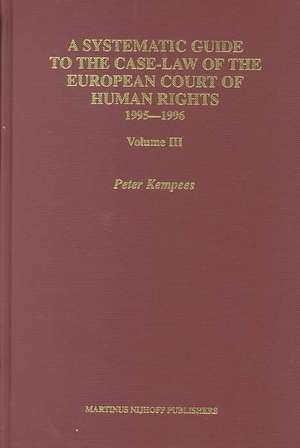 A Systematic Guide to the Case Law of the European Court of Human Rights, 1995-1996: Volume III de Peter Kempees