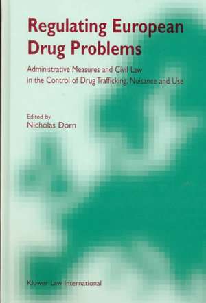 Regulating European Drug Problems: Administrative Measures and Civil Law in the Control of Drug Trafficking, Nuisance and Use de Nicholas Dorn