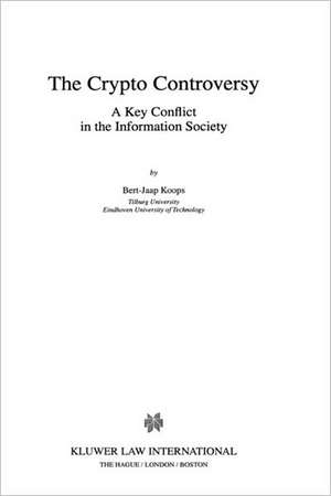 The Crypto Controversy: A Key Conflict in the Information Society de Bert-Jaap Koops