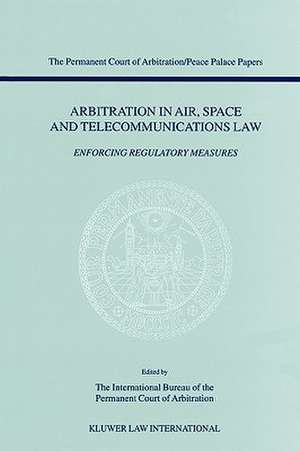 Arbitration in Air, Space and Telecommunications Law: Enforcing Regulatory Measures de Norbert Horn