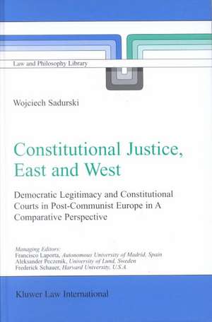 Constitutional Justice, East and West: Democratic Legitimacy and Constitutional Courts in Post-Communist Europe in a Comparative Perspective de Wojciech Sadurski