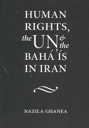 Human Rights, the UN and the Bahá'ís in Iran de Nazila Ghanea-Hercock