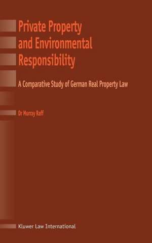 Private Property and Environmental Responsibility, a Comparative Study of German Real Property Law de Murray J. Raff