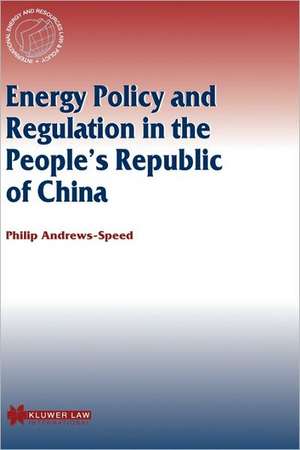 Energy Policy and Regulation in the People's Republic of China de Philip Andrews-Speed