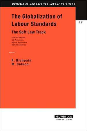 The Globalization of Labour Standards: The Soft Law Track--Global Compact, ILO Principles, NAFTA Agreement, OECD Guidelines de Roger Blanpain