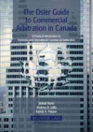 The Osler Guide to Commercial Arbitration in Canada: A Practical Introduction to Domestic and International Commercial Arbitration de Babak Barin