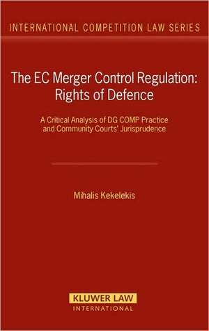 The EC Merger Control Regulation: Rights of Defence de Mihalis Kekelekis