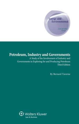 Petroleum, Industry and Governments. a Study of the Involvement of Industry and Governments in Exploring for and Producing Petroleum - 3rd Edition de Taverne