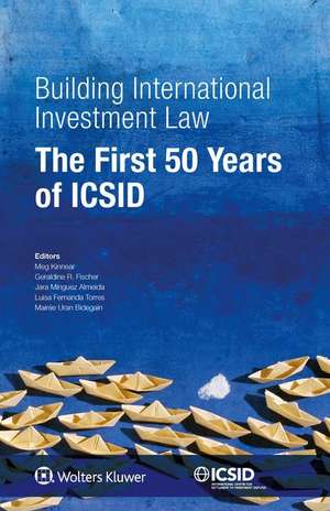 Building International Investment Law: The First 50 Years of ICSID de Meg Kinnear