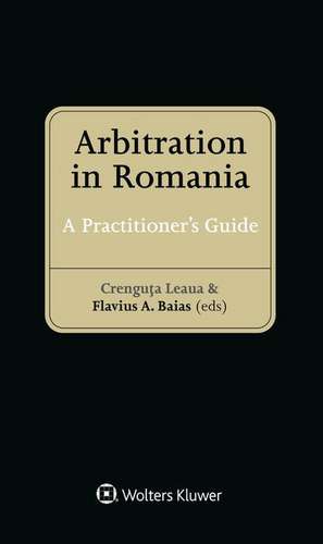 Arbitration in Romania: A Practitioner's Guide de Crenguta Leaua