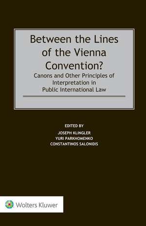 Between the Lines of the Vienna Convention?: Canons and Other Principles of Interpretation in Public International Law de Joseph Klingler