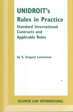 Unidroit's Rules in Practice: Standard International Contracts and Applicable Rules de G. Gregory Letterman