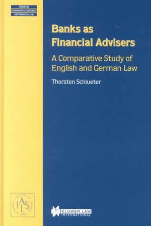 Banks as Financial Advisors, a Comparative Study of English and German Law de Thorsten Schlueter