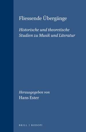 Fliessende Übergänge: Historische und theoretische Studien zu Musik und Literatur de Hans Ester