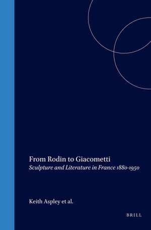 From Rodin to Giacometti: Sculpture and Literature in France 1880-1950 de Keith Aspley