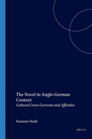 The Novel in Anglo-German Context: Cultural Cross-Currents and Affinities de Susanne Stark