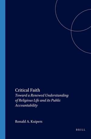 Critical Faith: Toward a Renewed Understanding of Religious Life and its Public Accountability de Ronald A. Kuipers