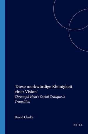 'Diese merkwürdige Kleinigkeit einer Vision': Christoph Hein’s Social Critique in Transition de David Clarke