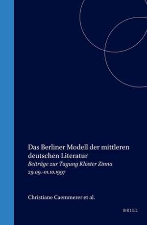 Das Berliner Modell der mittleren deutschen Literatur: Beiträge zur Tagung Kloster Zinna 29.09.-01.10.1997 de Christiane Caemmerer