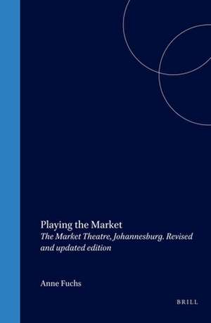 Playing the Market: The Market Theatre, Johannesburg. Revised and updated edition de Anne Fuchs