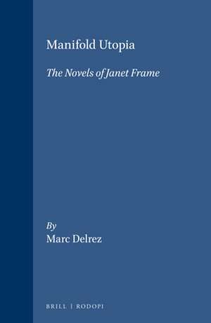 Manifold Utopia: The Novels of Janet Frame de Marc Delrez