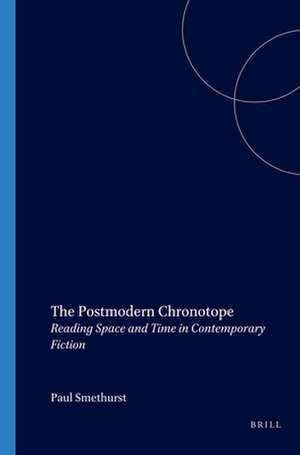 The Postmodern Chronotope: Reading Space and Time in Contemporary Fiction de Paul Smethurst