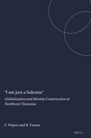 "I am just a Sukuma": Globalization and Identity Construction in Northwest Tanzania de Frans Wijsen