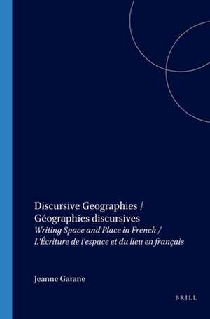 Discursive Geographies / Géographies discursives: Writing Space and Place in French / L’Écriture de l’espace et du lieu en français de Jeanne Garane