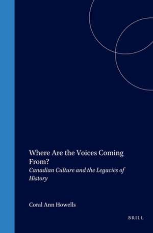 Where Are the Voices Coming From?: Canadian Culture and the Legacies of History de Coral Ann Howells