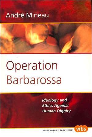 Operation Barbarossa: Ideology and Ethics Against Human Dignity de André Mineau