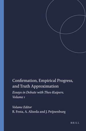 Confirmation, Empirical Progress, and Truth Approximation: Essays in Debate with Theo Kuipers. Volume 1 de Roberto Festa