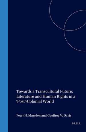 Towards a Transcultural Future: Literature and Human Rights in a ‘Post’-Colonial World de Peter H. Marsden