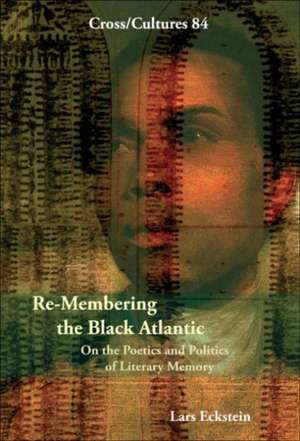 Re-Membering the Black Atlantic: On the Poetics and Politics of Literary Memory de Lars Eckstein