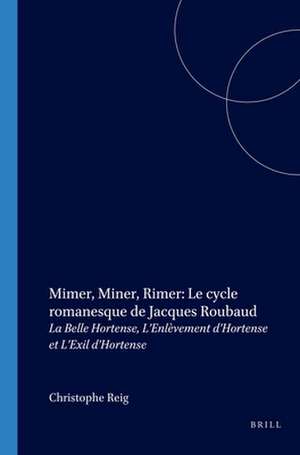 Mimer, Miner, Rimer: Le cycle romanesque de Jacques Roubaud: <i>La Belle Hortense</i>, <i>L’Enlèvement d’Hortense</i> et <i>L’Exil d’Hortense</i> de Christophe Reig